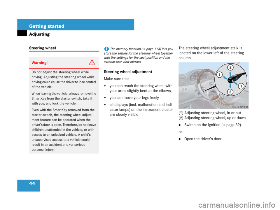 MERCEDES-BENZ G500 2007 W463 Owners Manual 44 Getting started
Adjusting
Steering wheel
Steering wheel adjustment
Make sure that
you can reach the steering wheel with 
your arms slightly bent at the elbows,
you can move your legs freely
all 