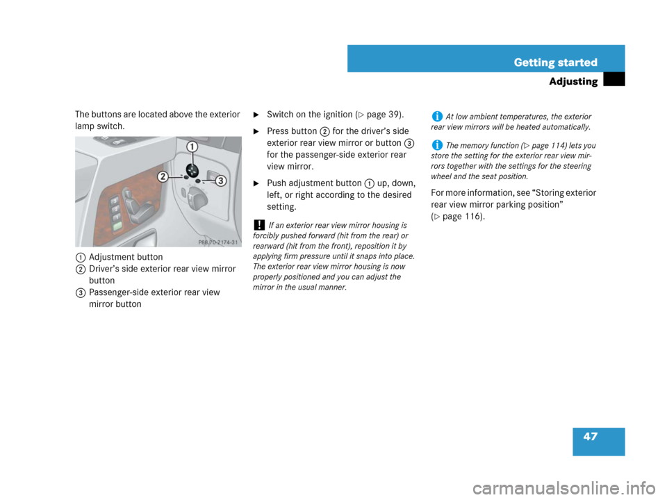 MERCEDES-BENZ G500 2007 W463 Service Manual 47 Getting started
Adjusting
The buttons are located above the exterior 
lamp switch.
1Adjustment button
2Driver’s side exterior rear view mirror 
button
3Passenger-side exterior rear view 
mirror b