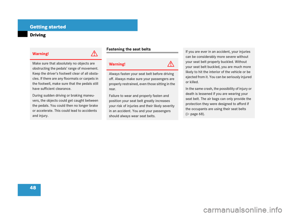 MERCEDES-BENZ G55AMG 2007 W463 Service Manual 48 Getting started
Driving
Fastening the seat belts
Warning!G
Make sure that absolutely no objects are 
obstructing the pedals’ range of movement. 
Keep the driver’s footwell clear of all obsta-
c