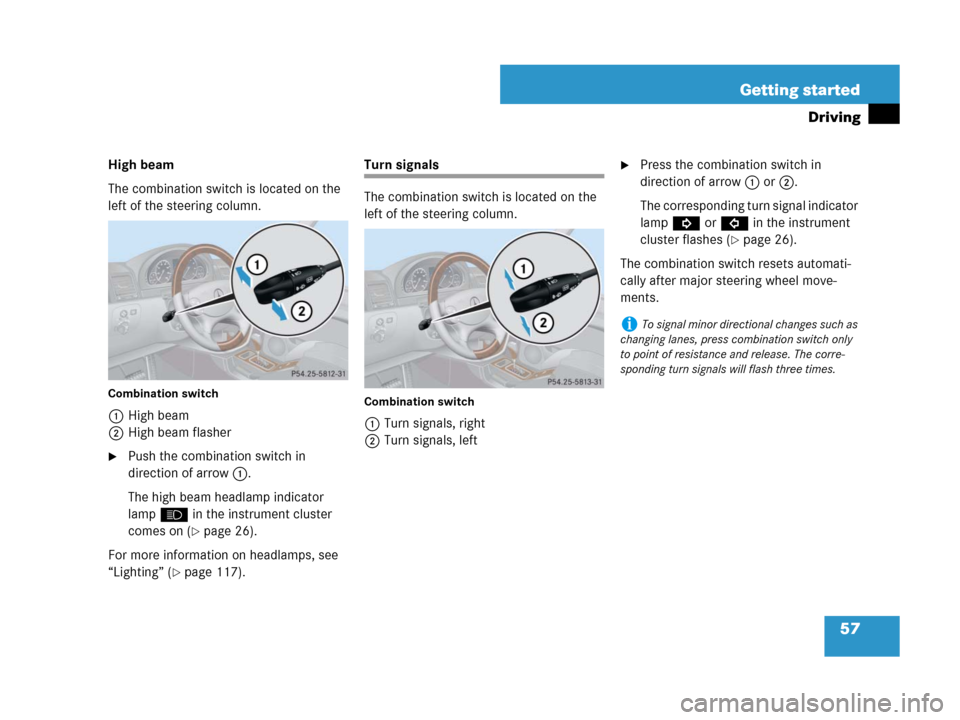 MERCEDES-BENZ G55AMG 2007 W463 Owners Manual 57 Getting started
Driving
High beam
The combination switch is located on the 
left of the steering column.
Combination switch
1High beam
2High beam flasher
Push the combination switch in 
direction 