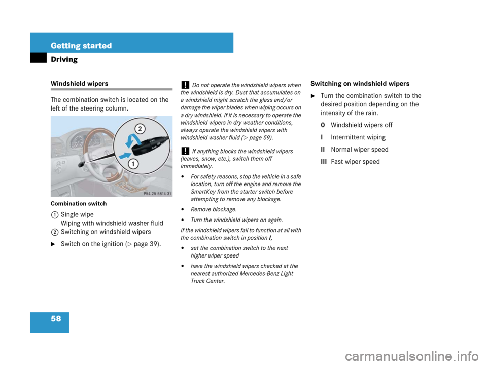 MERCEDES-BENZ G55AMG 2007 W463 Workshop Manual 58 Getting started
Driving
Windshield wipers
The combination switch is located on the 
left of the steering column.
Combination switch
1Single wipe
Wiping with windshield washer fluid
2Switching on wi