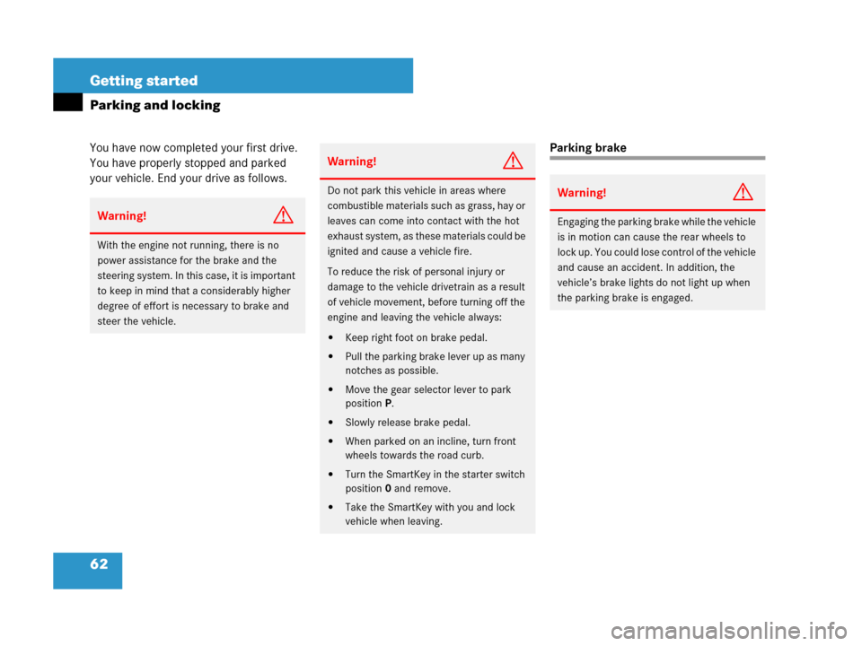 MERCEDES-BENZ G55AMG 2007 W463 Owners Manual 62 Getting started
Parking and locking
You have now completed your first drive. 
You have properly stopped and parked 
your vehicle. End your drive as follows.Parking brake
Warning!G
With the engine n