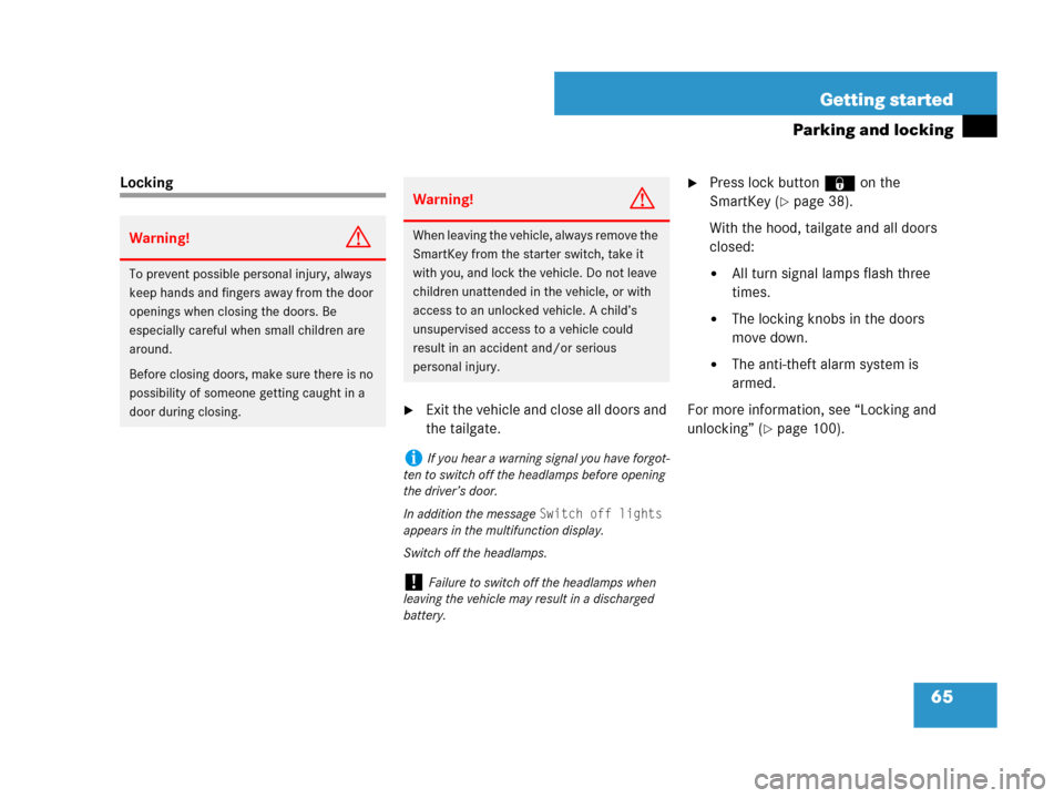 MERCEDES-BENZ G500 2007 W463 Repair Manual 65 Getting started
Parking and locking
Locking
Exit the vehicle and close all doors and 
the tailgate.
Press lock button‹ on the 
SmartKey (
page 38).
With the hood, tailgate and all doors 
close