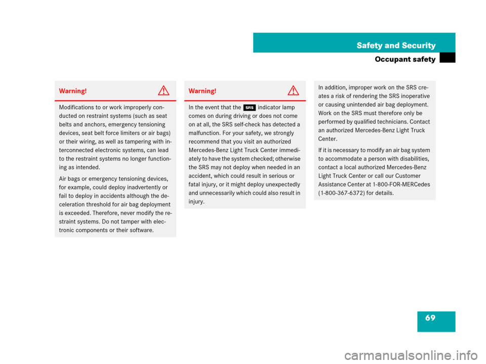 MERCEDES-BENZ G500 2007 W463 Repair Manual 69 Safety and Security
Occupant safety
Warning!G
Modifications to or work improperly con-
ducted on restraint systems (such as seat 
belts and anchors, emergency tensioning 
devices, seat belt force l
