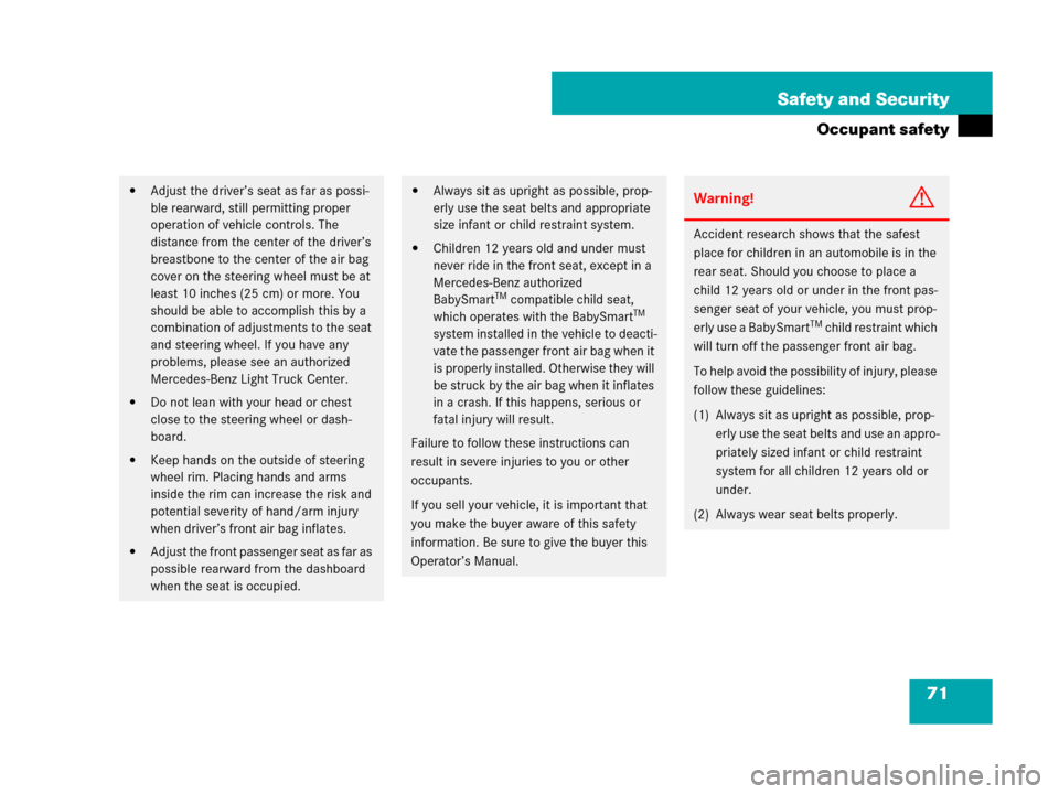MERCEDES-BENZ G500 2007 W463 Owners Manual 71 Safety and Security
Occupant safety
Adjust the driver’s seat as far as possi-
ble rearward, still permitting proper 
operation of vehicle controls. The 
distance from the center of the driver’