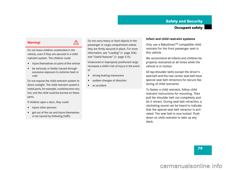 MERCEDES-BENZ G55AMG 2007 W463 Owners Manual 79 Safety and Security
Occupant safety
Infant and child restraint systems
Only use a BabySmart
TM compatible child 
restraint for the front passenger seat in 
this vehicle.
We recommend all infants an