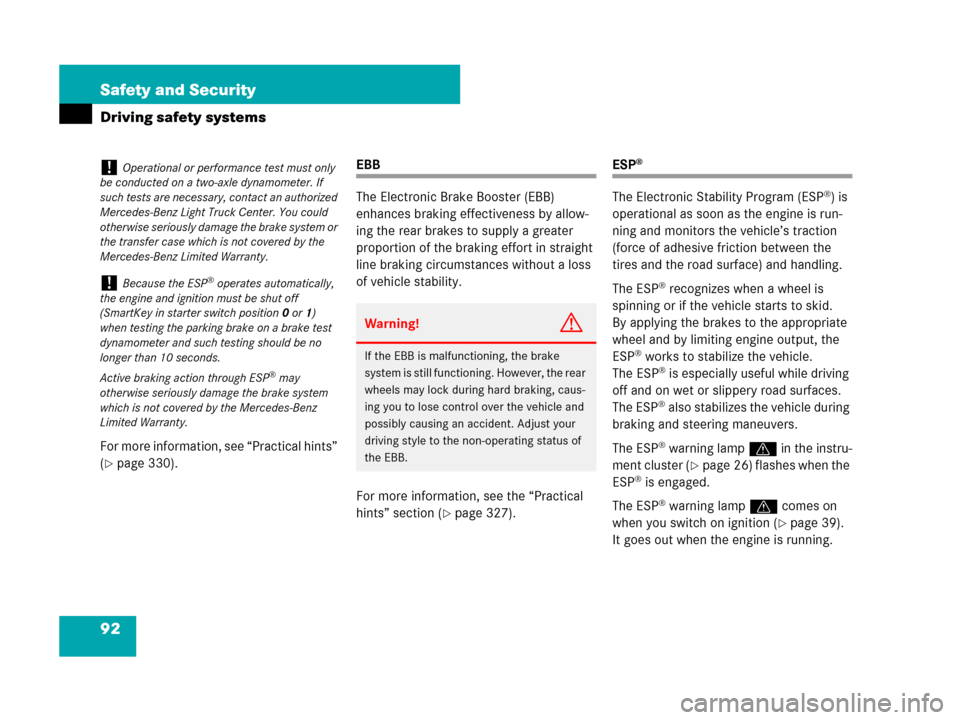 MERCEDES-BENZ G500 2007 W463 Owners Manual 92 Safety and Security
Driving safety systems
For more information, see “Practical hints” 
(
page 330).
EBB
The Electronic Brake Booster (EBB) 
enhances braking effectiveness by allow-
ing the re