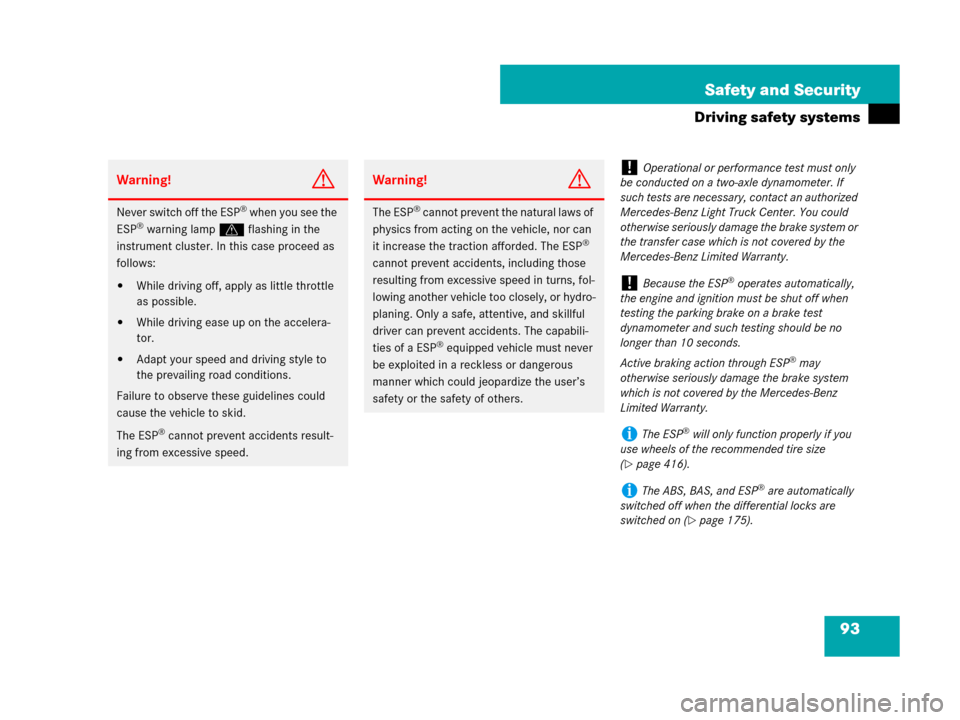 MERCEDES-BENZ G500 2007 W463 Owners Manual 93 Safety and Security
Driving safety systems
Warning!G
Never switch off the ESP® when you see the 
ESP® warning lampv flashing in the 
instrument cluster. In this case proceed as 
follows:
While d