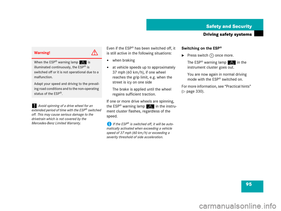 MERCEDES-BENZ G500 2007 W463 Owners Guide 95 Safety and Security
Driving safety systems
Even if the ESP® has been switched off, it 
is still active in the following situations:
when braking
at vehicle speeds up to approximately 
37 mph (60