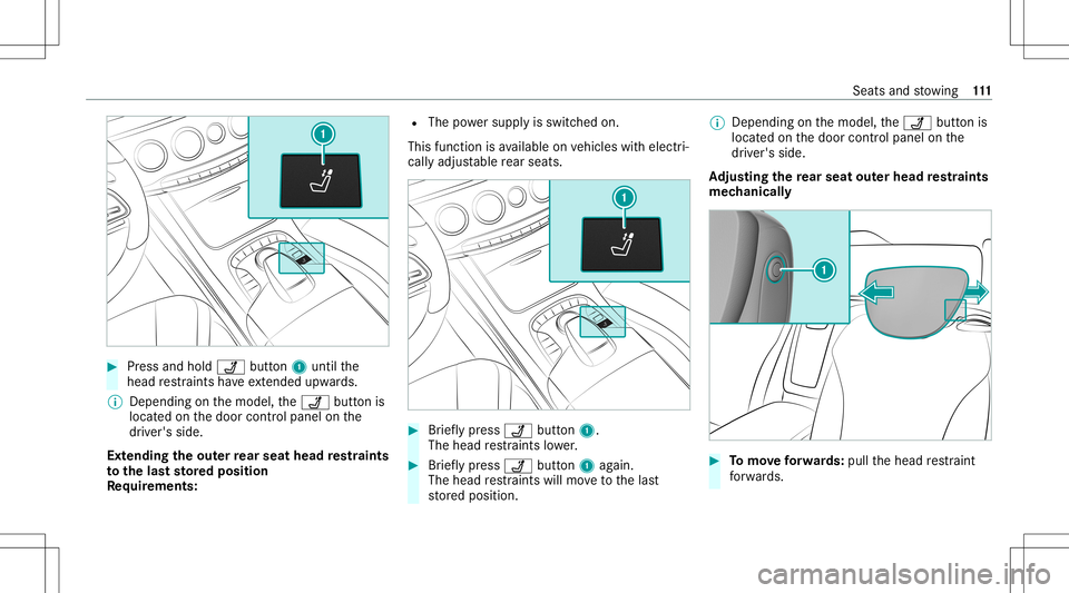 MERCEDES-BENZ S-CLASS 2020 Owners Manual #
Press and hold ü button1 until the
head restra int sh avee xtende dupwards .
% Depend ingo nthe model, theü buttonis
locat edon thed oor control panel onthe
dr iver's side.
Ext ending theo ute MERCEDES-BENZ S-CLASS 2020 Owners Manual #
Press and hold ü button1 until the
head restra int sh avee xtende dupwards .
% Depend ingo nthe model, theü buttonis
locat edon thed oor control panel onthe
dr iver's side.
Ext ending theo ute