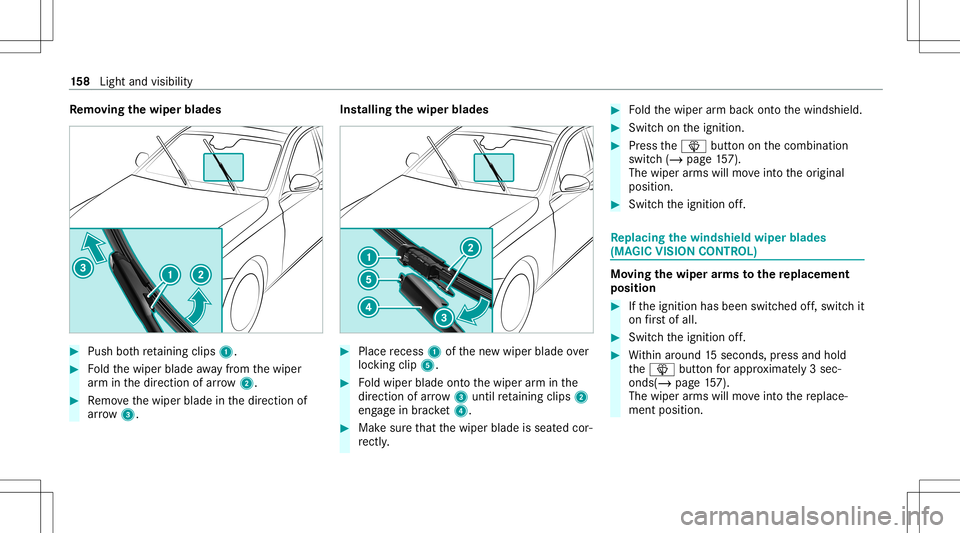 MERCEDES-BENZ S-CLASS 2020 Owners Manual Re
mo ving the wiper blade s #
Push both retainin gclips 1. #
Foldthew iper blade away from thew iper
ar mi nthe direction ofarrow 2. #
Remo vethew iper blade inthed irect ion of
ar row 3. Ins
tallin MERCEDES-BENZ S-CLASS 2020 Owners Manual Re
mo ving the wiper blade s #
Push both retainin gclips 1. #
Foldthew iper blade away from thew iper
ar mi nthe direction ofarrow 2. #
Remo vethew iper blade inthed irect ion of
ar row 3. Ins
tallin