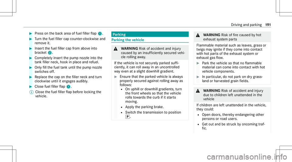 MERCEDES-BENZ S-CLASS 2020 Owners Manual #
Press ontheb acka reao ffuel filler flap 1. #
Turn thef uel filler cap coun ter-cloc kwiseand
re mo veit. #
Insertt he fuel filler cap from aboveinto
br ac ket2 . #
Comp lete ly inse rtthep um pn oz MERCEDES-BENZ S-CLASS 2020 Owners Manual #
Press ontheb acka reao ffuel filler flap 1. #
Turn thef uel filler cap coun ter-cloc kwiseand
re mo veit. #
Insertt he fuel filler cap from aboveinto
br ac ket2 . #
Comp lete ly inse rtthep um pn oz