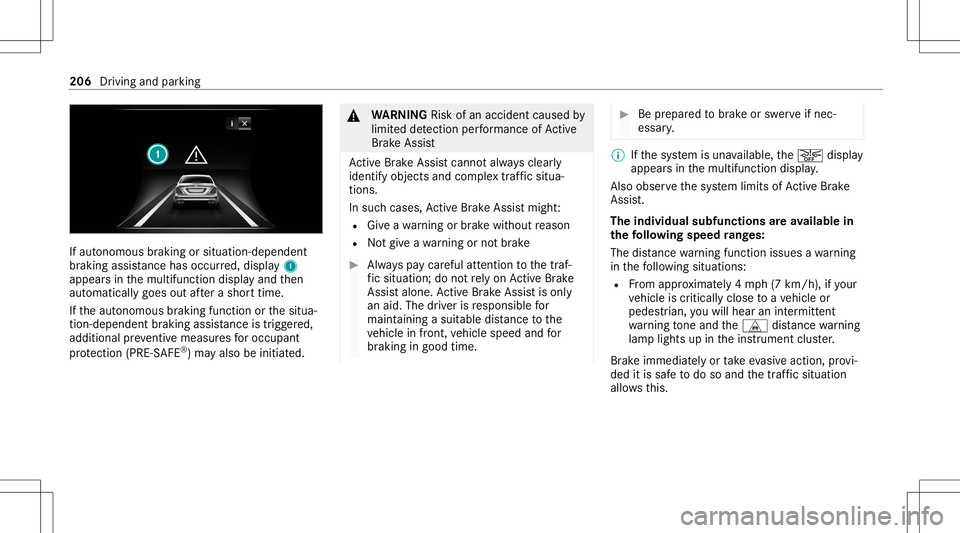 MERCEDES-BENZ S-CLASS 2020 Owners Manual If
aut onomous braking orsitua tion-dependent
br aking assistance haso ccu rred, displa y1
appear sint he multifunction displayand then
aut omaticall ygoes outafte ras horttime.
If th ea utonomous bra MERCEDES-BENZ S-CLASS 2020 Owners Manual If
aut onomous braking orsitua tion-dependent
br aking assistance haso ccu rred, displa y1
appear sint he multifunction displayand then
aut omaticall ygoes outafte ras horttime.
If th ea utonomous bra