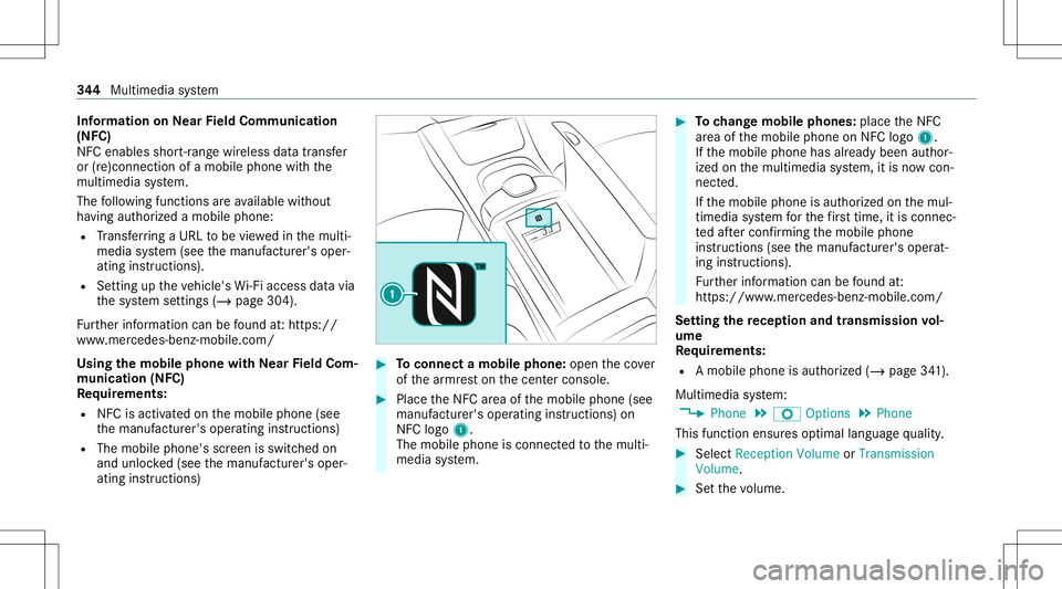 MERCEDES-BENZ S-CLASS 2020 Owners Manual Inf
orma tion onNearField Comm unication
(NFC)
NFC enabl esshor t-ra ng ew irel es sd atat ransf er
or (re)con nection ofam obile phonewitht he
multimedia system.
The follo wing functionsareavailable MERCEDES-BENZ S-CLASS 2020 Owners Manual Inf
orma tion onNearField Comm unication
(NFC)
NFC enabl esshor t-ra ng ew irel es sd atat ransf er
or (re)con nection ofam obile phonewitht he
multimedia system.
The follo wing functionsareavailable