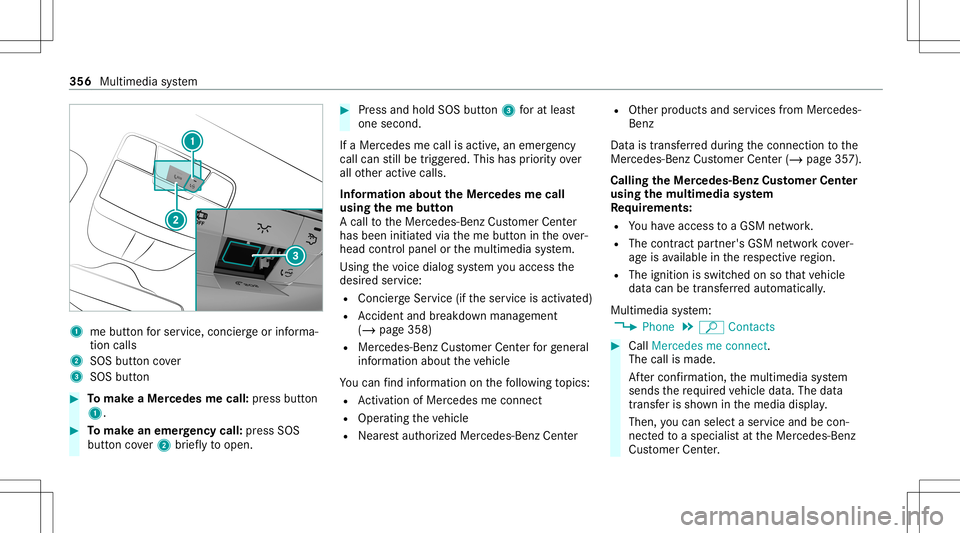 MERCEDES-BENZ S-CLASS 2020  Owners Manual 1
mebutt onfors ervice, concier georinforma‐
tion calls
2 SOS buttoncover
3 SOS button #
Tomak eaM ercede smecall: press butt on
1. #
Tomak eane me rgency call:press SOS
butt oncover2 brief lyto ope