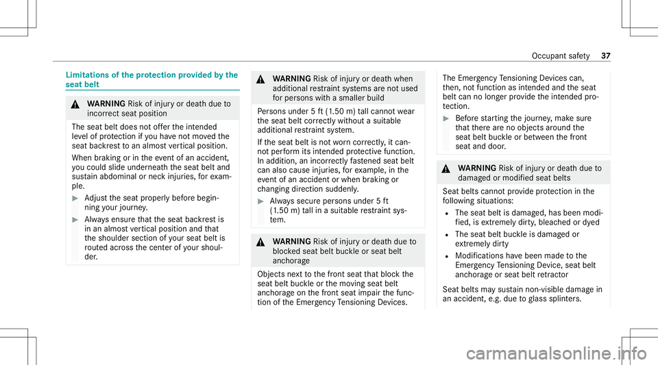 MERCEDES-BENZ S-CLASS 2020  Owners Manual Limita
tionsofthep rotection prov ided bythe
seat belt &
WARNIN GRisk ofinju ryor deat hdueto
inc orrect sea tposition
The seatbeltd oesn otoffert he intended
le ve lo fp rotection ifyo uh ave notm ov