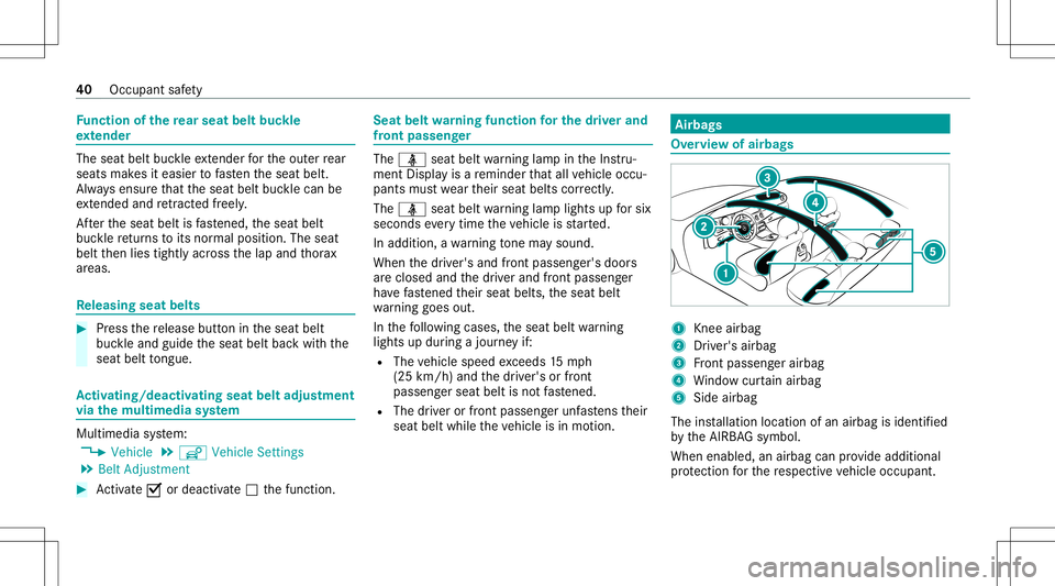 MERCEDES-BENZ S-CLASS 2020  Owners Manual Fu
nction ofther ear seat beltbu ckle
ex tender The
seat beltbuckleextende rfor theo uter rear
seat smakes iteasier tofasten thes eat belt.
Alw ayse nsur ethat thes eat belt bucklecan be
ex tende dand
