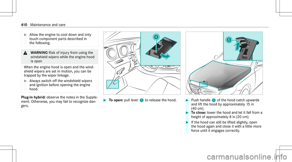 MERCEDES-BENZ S-CLASS 2020  Owners Manual #
Allow thee ngine tocool down and only
to uc hc om ponent partsd escr ibed in
th ef ollo wing. &
WARNIN GRisk ofinju ryfrom using the
winds hieldwiper swhile thee ngine hood
is open
When thee ngine h