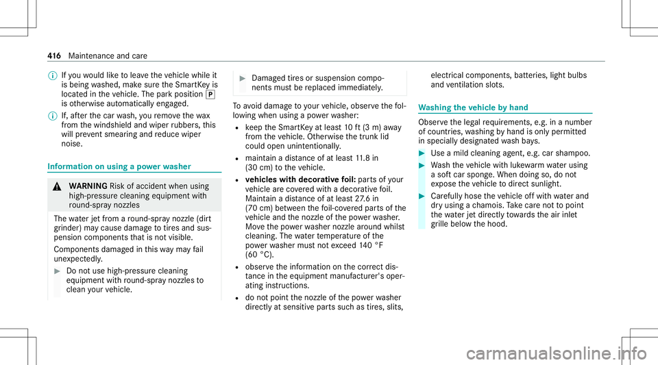 MERCEDES-BENZ S-CLASS 2020  Owners Manual %
Ifyo uw ould liket oleave thev ehicle whileit
is being washed, makesuret he Smar tKey is
locat edinthev ehicle. Theparkposition 005D
is other wise automaticall yengaged.
% If,afte rt he car wash, yo