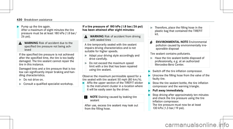 MERCEDES-BENZ S-CLASS 2020 Owners Manual #
Pum pupthe tirea gain.
Af teram aximu mofeigh tm inut esthet ire
pr essur emustb ea tleas t180 kPa( 1.8b ar/
26 psi) . &
WARNIN GRisk ofacci dent duet ot he
specif iedtirep ressur enotbeing ach‐
i MERCEDES-BENZ S-CLASS 2020 Owners Manual #
Pum pupthe tirea gain.
Af teram aximu mofeigh tm inut esthet ire
pr essur emustb ea tleas t180 kPa( 1.8b ar/
26 psi) . &
WARNIN GRisk ofacci dent duet ot he
specif iedtirep ressur enotbeing ach‐
i