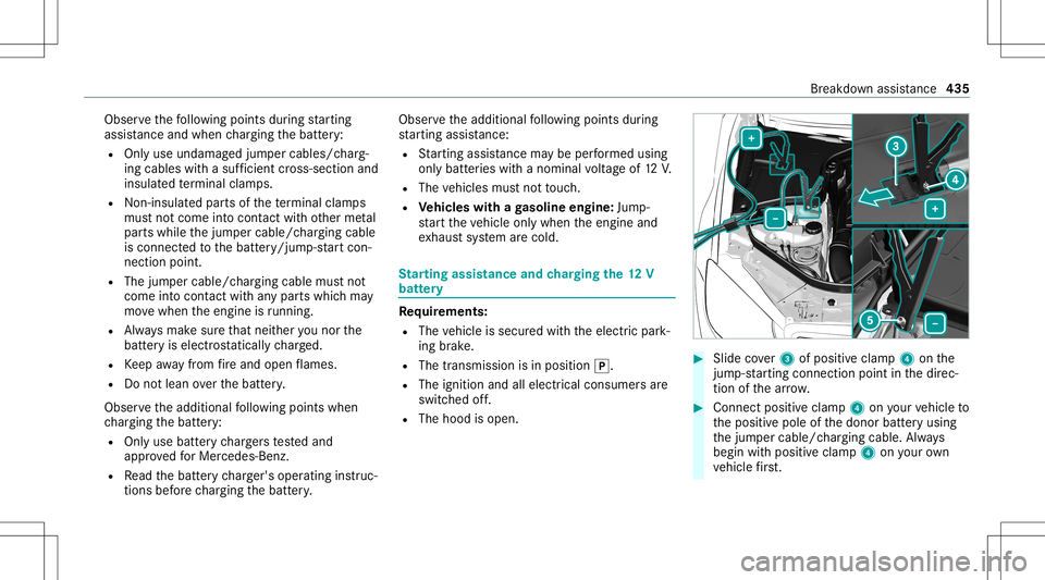 MERCEDES-BENZ S-CLASS 2020 Owners Manual Obser
vethef ollo wing points during star tin g
assis tance and when chargin gthe batt ery:
R Onlyuseundamag edjum per cables/c harg‐
ing cables withas ufficie ntcross -secti onand
insu late dt ermi MERCEDES-BENZ S-CLASS 2020 Owners Manual Obser
vethef ollo wing points during star tin g
assis tance and when chargin gthe batt ery:
R Onlyuseundamag edjum per cables/c harg‐
ing cables withas ufficie ntcross -secti onand
insu late dt ermi