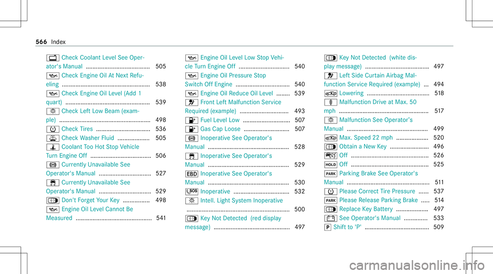 MERCEDES-BENZ S-CLASS 2020 Owners Manual 00BD
CheckCoolan tLeve lSee Oper‐
at or's Manual ...................................... 505
00B3 CheckEngine OilAtNe xtRe fu‐
eli ng ...... .............................................. 538
0 MERCEDES-BENZ S-CLASS 2020 Owners Manual 00BD
CheckCoolan tLeve lSee Oper‐
at or's Manual ...................................... 505
00B3 CheckEngine OilAtNe xtRe fu‐
eli ng ...... .............................................. 538
0