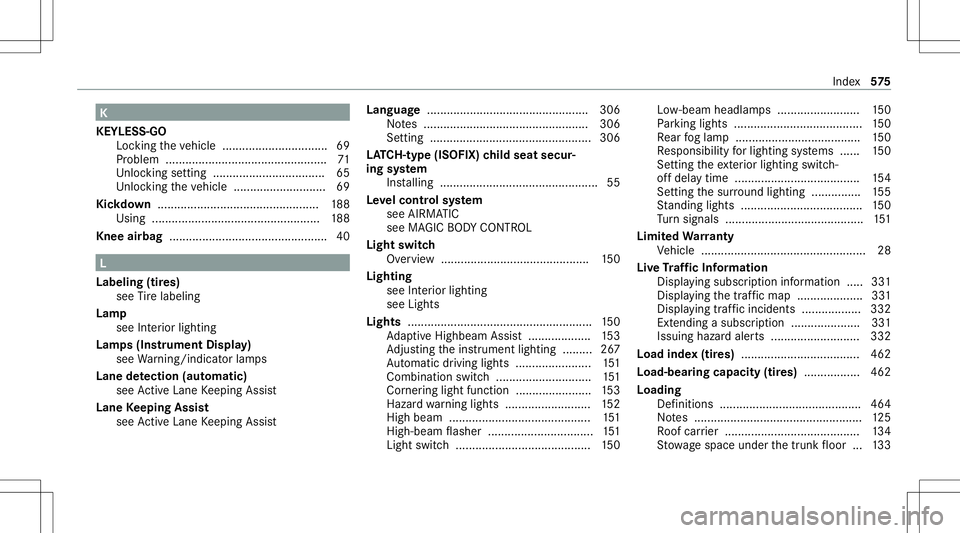 MERCEDES-BENZ S-CLASS 2020 Owners Manual K
KEYLESS- GO
Loc kingthe vehicle ................................ 69
Pr oblem .................................................7 1
Un loc kin gsetting ............................ ...... 65
Un loc ki MERCEDES-BENZ S-CLASS 2020 Owners Manual K
KEYLESS- GO
Loc kingthe vehicle ................................ 69
Pr oblem .................................................7 1
Un loc kin gsetting ............................ ...... 65
Un loc ki