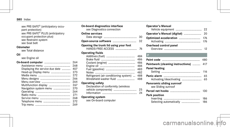 MERCEDES-BENZ S-CLASS 2020 Owners Manual see
PRE-S AFE®
(anticipat oryo ccu‐
pant protect ion)
see PRE-S AFE®
PL US (antic ipatory
occupant protect ion plus)
see Restra int system
see Seat belt
Odome ter
see Totald ista nce
Oi l
see Engi MERCEDES-BENZ S-CLASS 2020 Owners Manual see
PRE-S AFE®
(anticipat oryo ccu‐
pant protect ion)
see PRE-S AFE®
PL US (antic ipatory
occupant protect ion plus)
see Restra int system
see Seat belt
Odome ter
see Totald ista nce
Oi l
see Engi