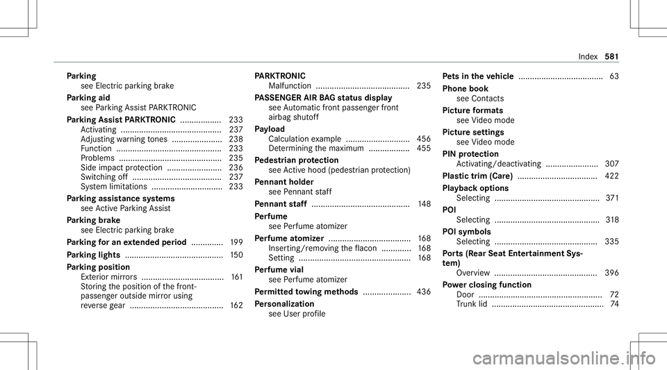 MERCEDES-BENZ S-CLASS 2020 Owners Manual Pa
rking
see Elec tric par kingb rake
Pa rking aid
see Parking AssistP ARK TRON IC
Pa rking Assis tPARK TRON IC .................. 233
Ac tivati ng ........... ................................. 237
Ad MERCEDES-BENZ S-CLASS 2020 Owners Manual Pa
rking
see Elec tric par kingb rake
Pa rking aid
see Parking AssistP ARK TRON IC
Pa rking Assis tPARK TRON IC .................. 233
Ac tivati ng ........... ................................. 237
Ad