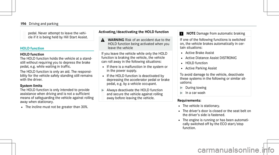 MERCEDES-BENZ C-CLASS SEDAN 2020  Owners Manual pedal.
Neveratt em pttolea vetheve hi‐
cle ifit is being heldbyHillSt artAs sis t. HOLD
functi on HOLD
functi on
The HOL Dfun ction holds theve hicle atast and‐
st ill wit hout requ iring youto de MERCEDES-BENZ C-CLASS SEDAN 2020  Owners Manual pedal.
Neveratt em pttolea vetheve hi‐
cle ifit is being heldbyHillSt artAs sis t. HOLD
functi on HOLD
functi on
The HOL Dfun ction holds theve hicle atast and‐
st ill wit hout requ iring youto de
