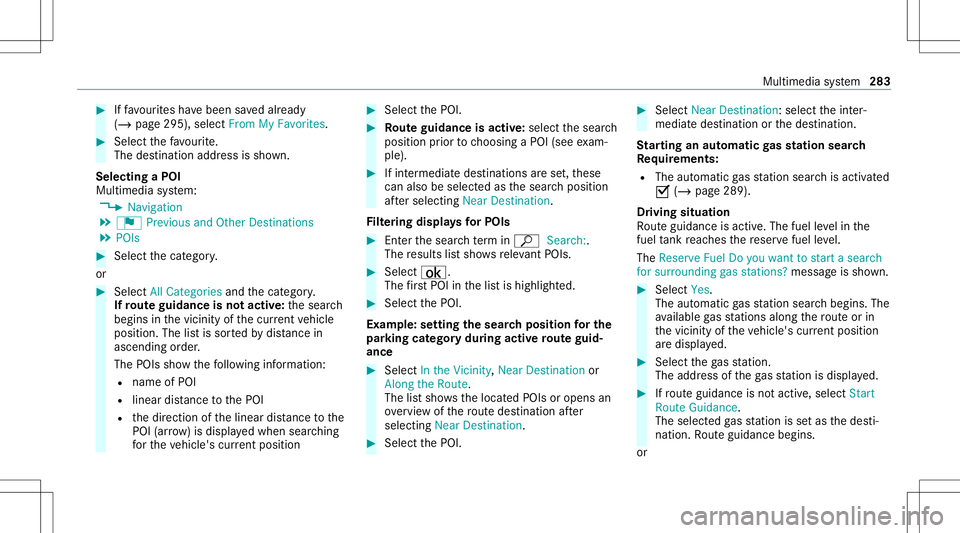 MERCEDES-BENZ C-CLASS SEDAN 2020  Owners Manual #
Iffavo urites have been save dalr eady
(/ page295), select FromMyFavorit es. #
Select thefa vo urite.
The destinatio naddr essissho wn.
Select ingaPOI
Mult imed iasystem:
4 Navigation
5 ¬ Previous  MERCEDES-BENZ C-CLASS SEDAN 2020  Owners Manual #
Iffavo urites have been save dalr eady
(/ page295), select FromMyFavorit es. #
Select thefa vo urite.
The destinatio naddr essissho wn.
Select ingaPOI
Mult imed iasystem:
4 Navigation
5 ¬ Previous