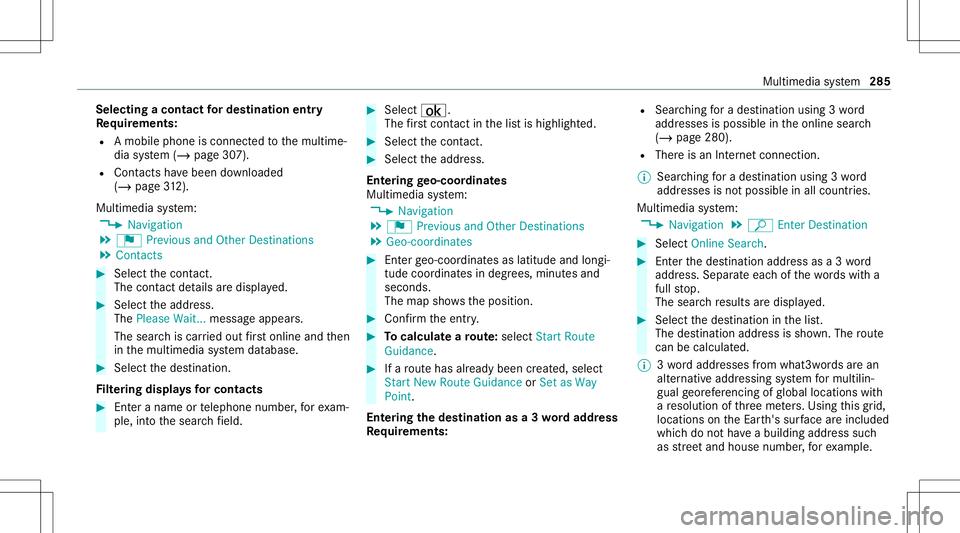 MERCEDES-BENZ C-CLASS SEDAN 2020  Owners Manual Selec
tingacont actfordes tinatio nen try
Re quirement s:
R Amobile phoneis con nectedto themultime‐
dia system (/ page30 7).
R Cont acts have been downloaded
(/ page31 2).
Mul timediasystem:
4 Navi MERCEDES-BENZ C-CLASS SEDAN 2020  Owners Manual Selec
tingacont actfordes tinatio nen try
Re quirement s:
R Amobile phoneis con nectedto themultime‐
dia system (/ page30 7).
R Cont acts have been downloaded
(/ page31 2).
Mul timediasystem:
4 Navi