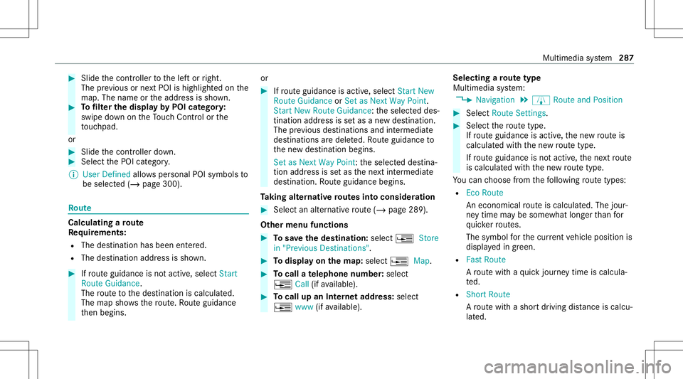 MERCEDES-BENZ C-CLASS SEDAN 2020  Owners Manual #
Slide thecon troller tothelef tor right.
The prev ious ornext POI ishighligh tedon the
map. Thename ortheaddr essissho wn. #
Tofilt er thedisp layby POI categor y:
swipe down ontheTo uc hCon trol or