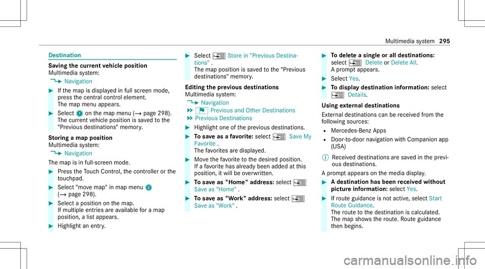 MERCEDES-BENZ C-CLASS SEDAN 2020 Owners Guide Des
tinat ion Sa
ving thecur rent vehicl eposi tion
Mul timedi asy stem:
4 Navigation #
Ifth emap isdispla yedin full screen mode,
pr ess thecent ralcon trol elemen t.
The map menuappear s. #
Selec t1 MERCEDES-BENZ C-CLASS SEDAN 2020 Owners Guide Des
tinat ion Sa
ving thecur rent vehicl eposi tion
Mul timedi asy stem:
4 Navigation #
Ifth emap isdispla yedin full screen mode,
pr ess thecent ralcon trol elemen t.
The map menuappear s. #
Selec t1