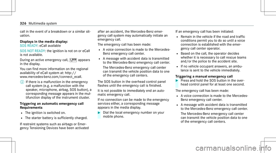 MERCEDES-BENZ C-CLASS SEDAN 2020  Owners Manual cal
lin theeve ntofabr ea kdo wnorasimil arsit‐
ua tio n.
Di spl aysin themed iadisp lay:
SOS READY :eC allav ailable
SO SNOT READY: theignition isno ton oreCall
is no tav ailable.
Dur ing anact ive MERCEDES-BENZ C-CLASS SEDAN 2020  Owners Manual cal
lin theeve ntofabr ea kdo wnorasimil arsit‐
ua tio n.
Di spl aysin themed iadisp lay:
SOS READY :eC allav ailable
SO SNOT READY: theignition isno ton oreCall
is no tav ailable.
Dur ing anact ive