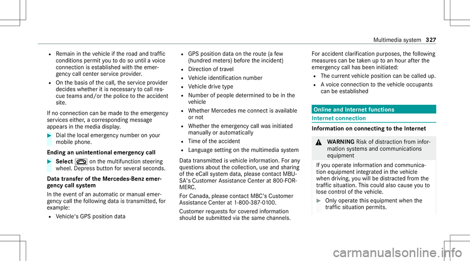 MERCEDES-BENZ C-CLASS SEDAN 2020  Owners Manual R
Remain intheve hicle ifth ero ad and traf fic
condi tions permit youto do sountil avo ice
con nection ises tablished withth eemer‐
ge ncy callcent erser vice prov ider .
R Onthebasis ofthecall, th MERCEDES-BENZ C-CLASS SEDAN 2020  Owners Manual R
Remain intheve hicle ifth ero ad and traf fic
condi tions permit youto do sountil avo ice
con nection ises tablished withth eemer‐
ge ncy callcent erser vice prov ider .
R Onthebasis ofthecall, th