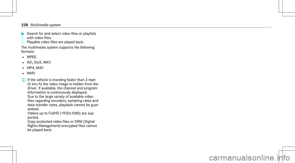 MERCEDES-BENZ C-CLASS SEDAN 2020  Owners Manual #
Sea rchfo rand selectvideo files orpla ylists
wit hvideo files.
Pla yable video files arepla yedbac k.
The multimedia system suppor tsthefo llo wing
fo rm ats :
R MPE G
R AVI,DivX, MKV
R MP4, M4V
R  MERCEDES-BENZ C-CLASS SEDAN 2020  Owners Manual #
Sea rchfo rand selectvideo files orpla ylists
wit hvideo files.
Pla yable video files arepla yedbac k.
The multimedia system suppor tsthefo llo wing
fo rm ats :
R MPE G
R AVI,DivX, MKV
R MP4, M4V
R