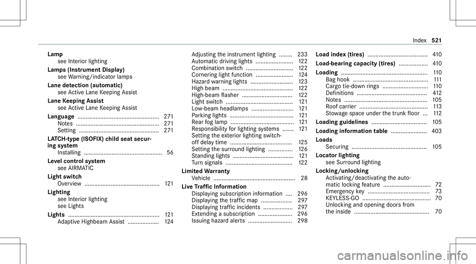 MERCEDES-BENZ C-CLASS SEDAN 2020  Owners Manual Lam
p
see Inte rior lighting
Lam ps(Ins trument Display)
see Warning/ indic ator lam ps
Lane detection (automatic )
se eAc tiveLa ne Keeping Assist
Lane Keeping Assist
see ActiveLa ne Keeping Assist
L MERCEDES-BENZ C-CLASS SEDAN 2020  Owners Manual Lam
p
see Inte rior lighting
Lam ps(Ins trument Display)
see Warning/ indic ator lam ps
Lane detection (automatic )
se eAc tiveLa ne Keeping Assist
Lane Keeping Assist
see ActiveLa ne Keeping Assist
L
