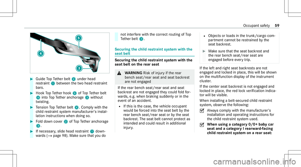 MERCEDES-BENZ C-CLASS SEDAN 2020 Repair Manual #
Guide TopTe ther belt 4under head
re stra int 1 between thetw ohead restra int
bar s. #
Hook TopTe ther hook 5ofTopTe ther belt
4 intoTo pTe ther anc horage3 without
twis ting. #
Tensi on TopTe ther MERCEDES-BENZ C-CLASS SEDAN 2020 Repair Manual #
Guide TopTe ther belt 4under head
re stra int 1 between thetw ohead restra int
bar s. #
Hook TopTe ther hook 5ofTopTe ther belt
4 intoTo pTe ther anc horage3 without
twis ting. #
Tensi on TopTe ther