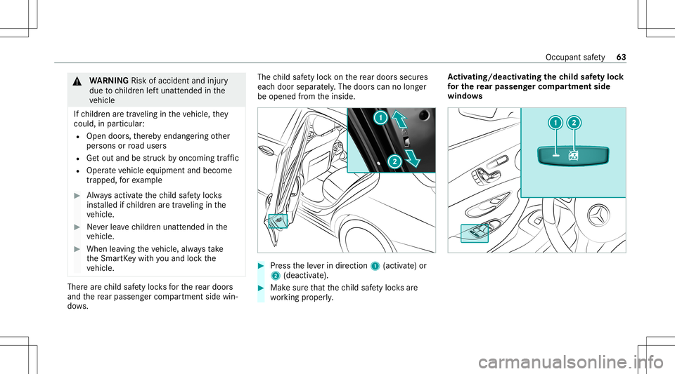 MERCEDES-BENZ C-CLASS SEDAN 2020  Owners Manual &
WARNIN GRisk ofacci dent andinjury
due tochildr enleftunat tende din the
ve hicle
If ch ildr enaretra veling intheve hicle, they
cou ld,in pa rticular :
R Open doors,ther eb yendang ering other
per 