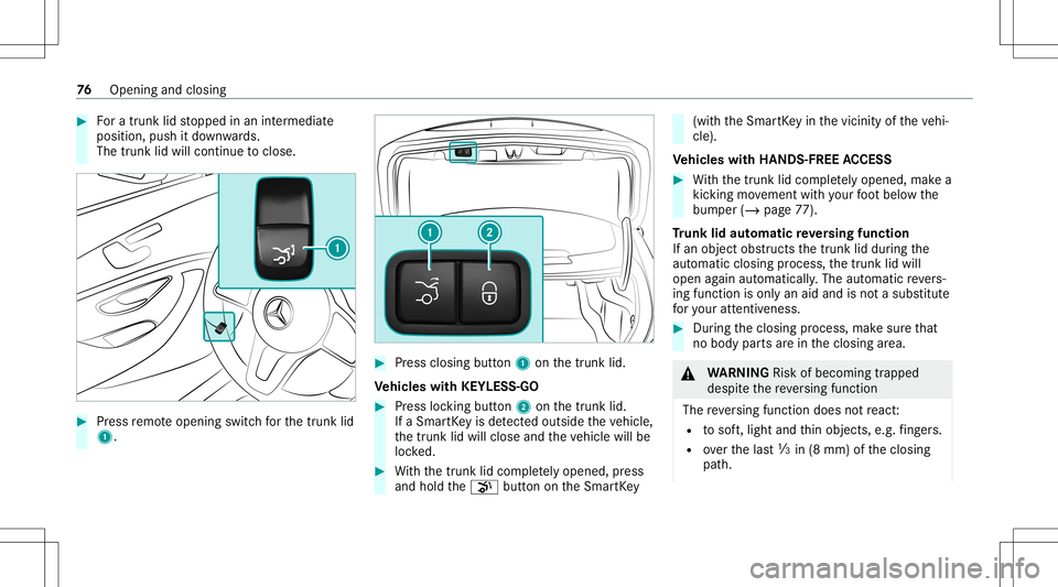 MERCEDES-BENZ C-CLASS SEDAN 2020 User Guide #
Fora trunk lidstopped inan intermediat e
position, pushitdo wn wards.
The trunk lidwill cont inue toclos e. #
Press remo teopening switchfo rth etrunk lid
1. #
Press closing button1 onthetrunk lid.
