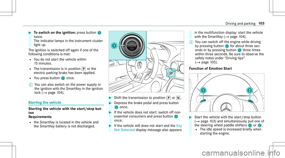 MERCEDES-BENZ AMG GT 2020  AMG Owners Manual #
Toswitc hon theignit ion:press butt on1
twic e.
The indic ator lam psintheins trument cluster
light up.
The ignit ionisswitc hedoffag ain ifone ofthe
fo llo wing condition sis me t:
R Youdo notst ar