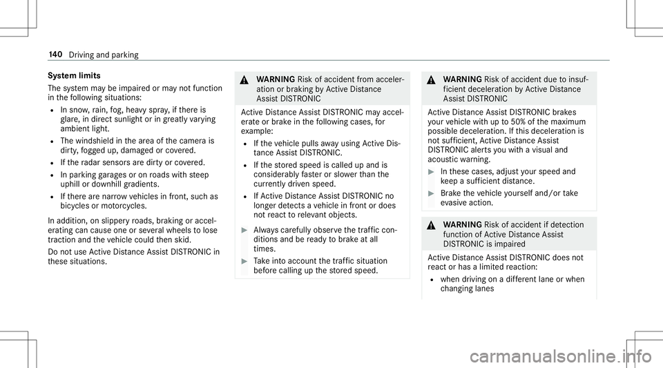 MERCEDES-BENZ AMG GT 2020  AMG Owners Manual Sy
stem limit s
The system maybe impair edorma yno tfunc tion
in thefo llo wing situat ions:
R Insno w,rain, fog, hea vyspr ay,if th er eis
gl ar e, indir ect sunlight oringrea tly varying
ambien tlig