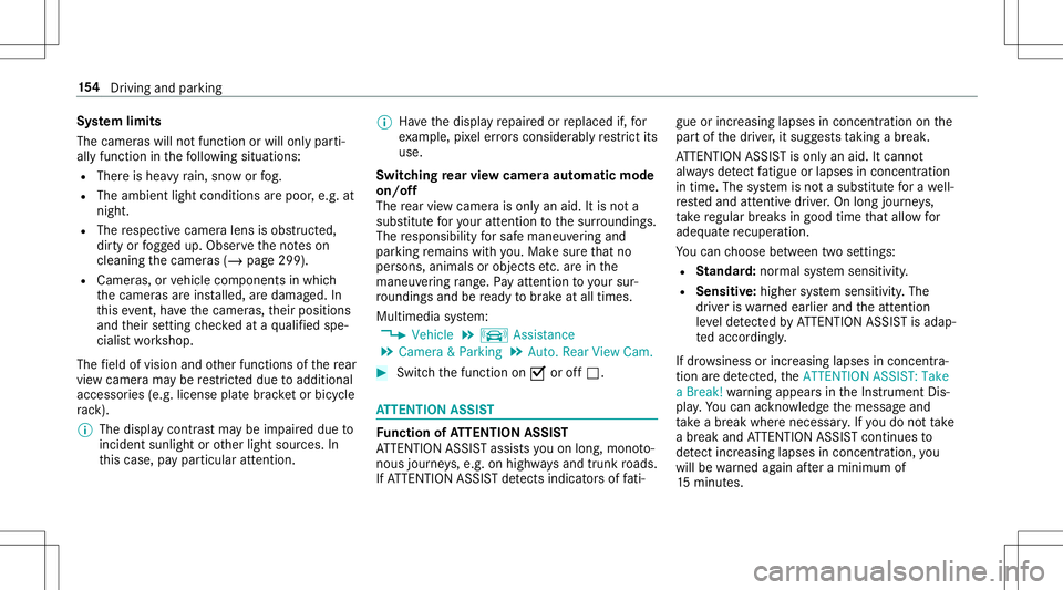 MERCEDES-BENZ AMG GT 2020  AMG Owners Manual Sy
stem limit s
The came raswill notfunction orwill only parti‐
ally function inthefo llo wing situat ions:
R Ther eis hea vyrain, sno wor fog.
R The ambient lightcondit ionsarepoor ,e.g. at
night.
