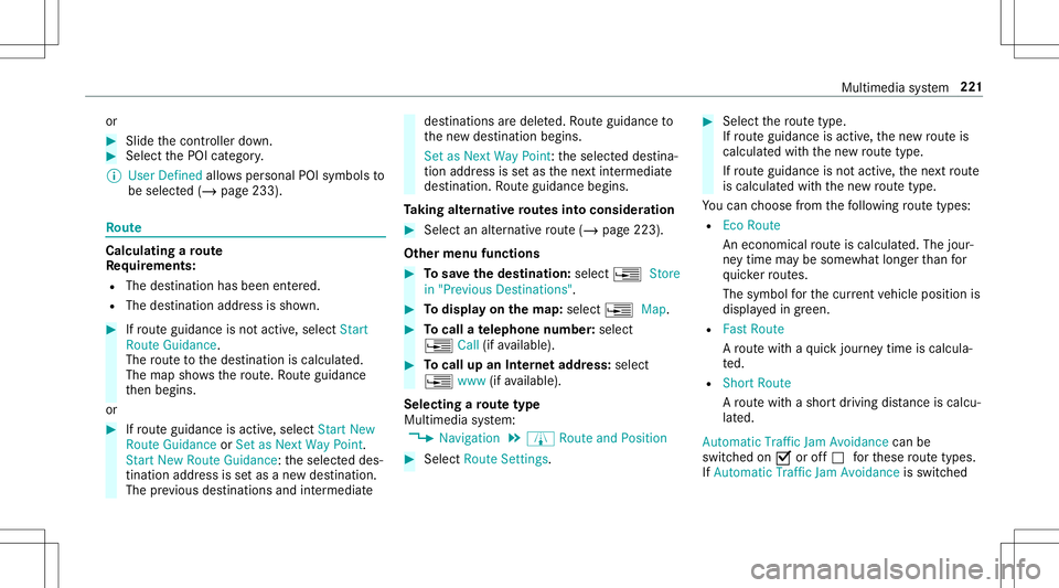 MERCEDES-BENZ AMG GT 2020 AMG Owners Manual or
#
Slide thecon troller down. #
Select thePOI categor y.
% User Defined allowspersonal POIsymbols to
be select ed(/ page233 ). Ro
ute Calc
ulating aro ut e
Re quirement s:
R The destination hasbeen MERCEDES-BENZ AMG GT 2020 AMG Owners Manual or
#
Slide thecon troller down. #
Select thePOI categor y.
% User Defined allowspersonal POIsymbols to
be select ed(/ page233 ). Ro
ute Calc
ulating aro ut e
Re quirement s:
R The destination hasbeen