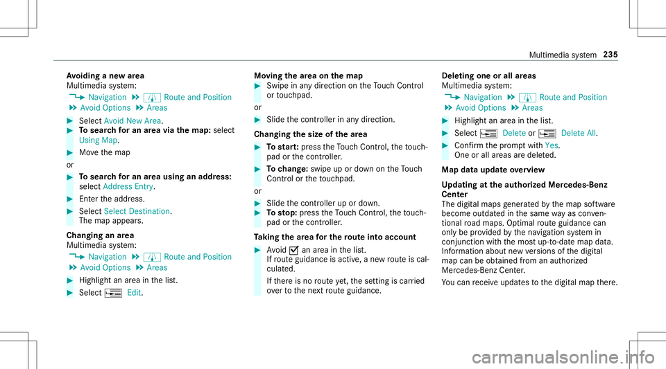 MERCEDES-BENZ AMG GT 2020  AMG User Guide Av
oiding ane warea
Multi media system:
4 Navigation 5
À Route andPosition
5 Avoid Option s5
Areas #
Select AvoidNewArea. #
Tosear chforan area viathe map: select
Usi ngMa p. #
Movethemap
or #
Tosear