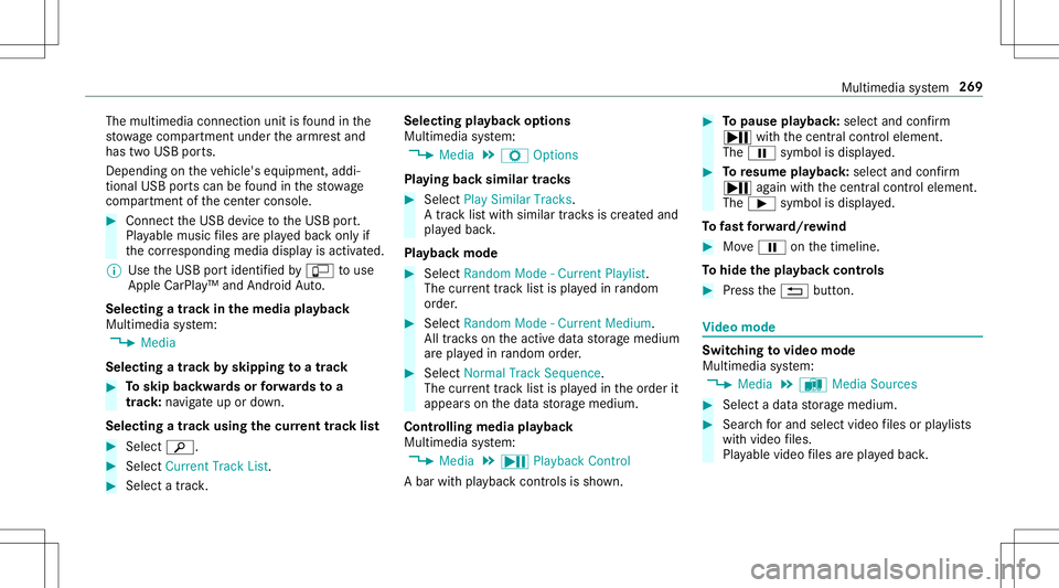 MERCEDES-BENZ AMG GT 2020 AMG Owners Manual The
multimedia connection unitisfound inthe
st ow agecom partment unde rth ear mr estand
has twoUSB ports.
Depen dingontheve hicle's equipment, addi‐
tional USBportscan befound inthestow age
com MERCEDES-BENZ AMG GT 2020 AMG Owners Manual The
multimedia connection unitisfound inthe
st ow agecom partment unde rth ear mr estand
has twoUSB ports.
Depen dingontheve hicle's equipment, addi‐
tional USBportscan befound inthestow age
com