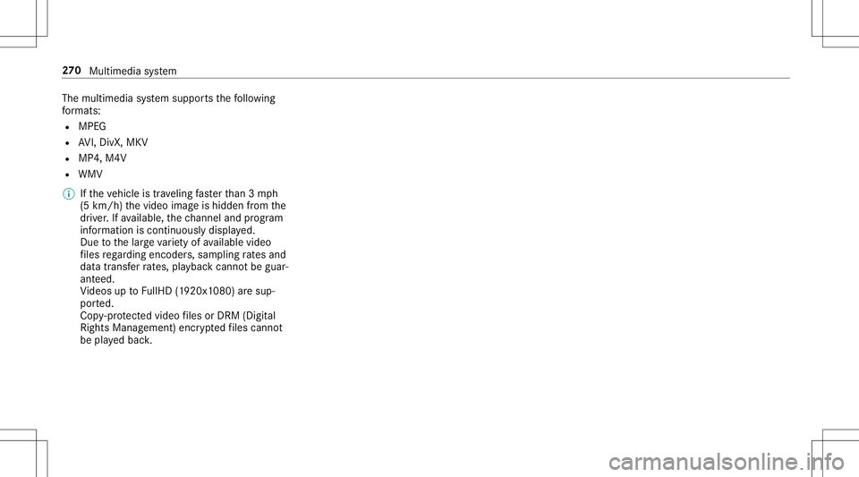MERCEDES-BENZ AMG GT 2020 AMG Owners Manual The
multimedia system suppor tsthefo llo wing
fo rm ats :
R MPE G
R AVI,DivX, MKV
R MP4, M4V
R WMV
% Ifth eve hicle istrave ling faster than 3mp h
(5 km/ h)thevideo imageis hidden from the
dr iver .If MERCEDES-BENZ AMG GT 2020 AMG Owners Manual The
multimedia system suppor tsthefo llo wing
fo rm ats :
R MPE G
R AVI,DivX, MKV
R MP4, M4V
R WMV
% Ifth eve hicle istrave ling faster than 3mp h
(5 km/ h)thevideo imageis hidden from the
dr iver .If
