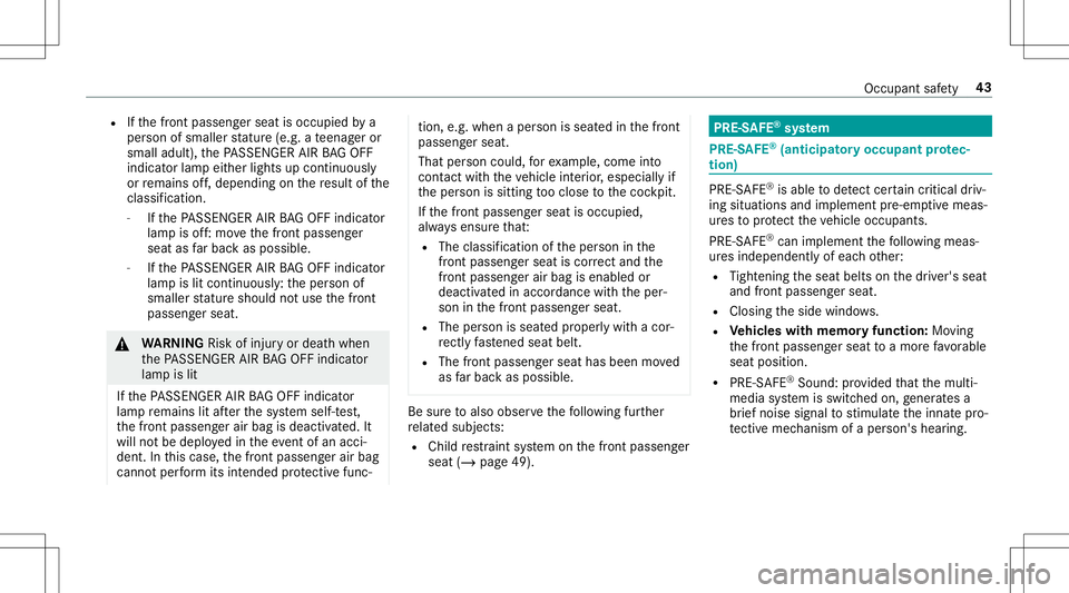 MERCEDES-BENZ AMG GT 2020  AMG Service Manual R
Ifth efront passeng erseat isoccupied bya
per son ofsmaller statur e(e. g.ate enag eror
small adult), thePA SSENGER AIRBAGOF F
ind icat orlam peit her light sup con tinuousl y
or remains off,depe nd