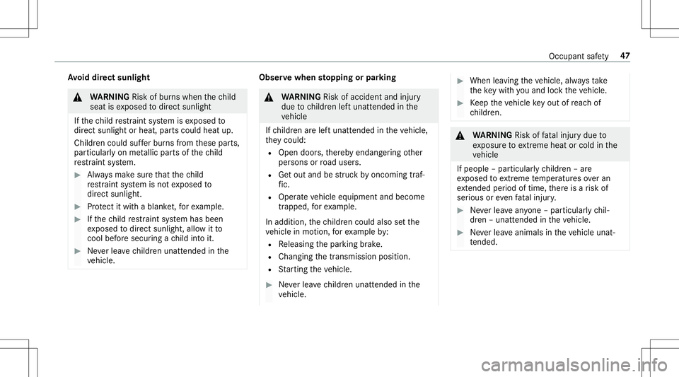 MERCEDES-BENZ AMG GT 2020  AMG Owners Manual Av
oid direct sunli ght &
WARNIN GRisk ofburnswhen thech ild
seat isex posed todirect sunlight
If th ech ild restra int system isex posed to
dir ect sunlight orheat, partscould heatup.
Childr encould 